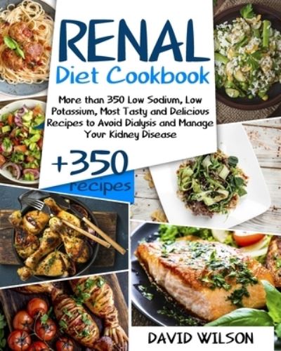 Renal Diet Cookbook: More Than 350 Low Sodium, Low Potassium, Most Tasty and Delicious Receipts to Avoid Dialysis and Manage Your Kidney Disease - David Wilson - Książki - Independently Published - 9798594078093 - 12 stycznia 2021