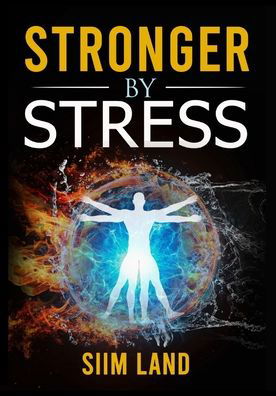 Cover for Siim Land · Stronger By Stress: Adapt to Beneficial Stressors to Improve Your Health and Strengthen the Body (Paperback Book) (2020)