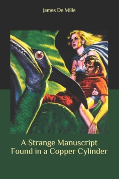 A Strange Manuscript Found in a Copper Cylinder - James De Mille - Libros - Independently Published - 9798657269093 - 27 de junio de 2020