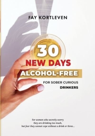 Cover for Fay Kortleven · 30 New Days Alcohol-Free: For Sober Curious Drinkers - 30 New Days (Pocketbok) (2020)