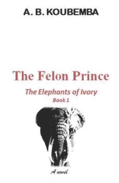 Cover for A B Koubemba · The Felon Prince (Paperback Book) (2021)