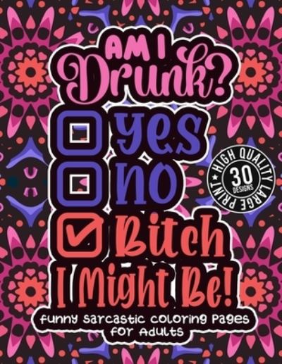 Cover for Snarky Adult Coloring Books · Am I Drunk? Yes, No, Bitch I Might Be (Paperback Book) (2021)