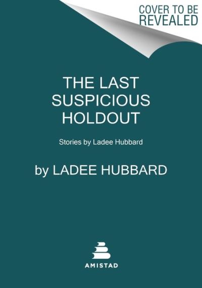 Cover for Ladee Hubbard · The Last Suspicious Holdout: Stories (Hardcover Book) (2022)