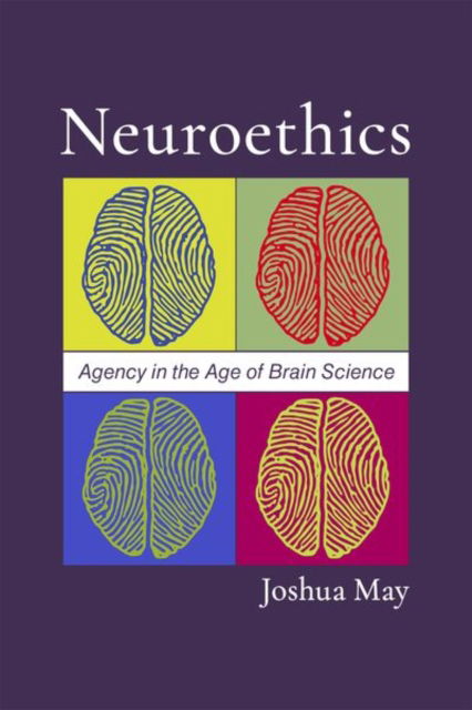 Cover for May, Joshua (Associate Professor of Philosophy and Psychology, Associate Professor of Philosophy and Psychology, University of Alabama at Birmingham) · Neuroethics: Agency in the Age of Brain Science (Paperback Book) (2023)