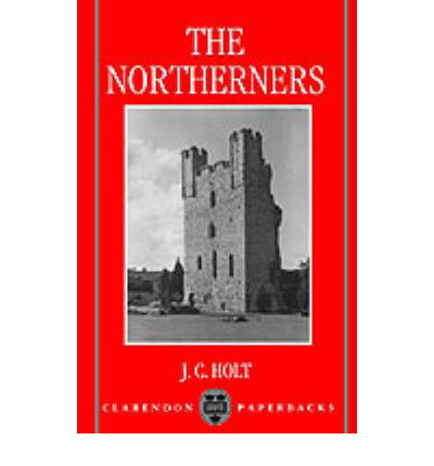 Cover for Holt, J. C. (Professor Emeritus of Medieval History, Professor Emeritus of Medieval History, University of Cambridge) · The Northerners: A Study in the Reign of King John - Clarendon Paperbacks (Paperback Book) (1992)