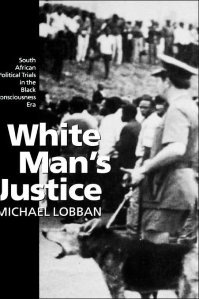 Cover for Lobban, Michael (Reader in Law, Reader in Law, University of Durham) · White Man's Justice: South African Political Trials in the Black Consciousness Era (Hardcover Book) (1996)