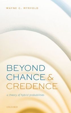 Cover for Myrvold, Wayne C. (Professor of Philosophy, Professor of Philosophy, The University of Western Ontario) · Beyond Chance and Credence: A Theory of Hybrid Probabilities (Hardcover Book) (2021)