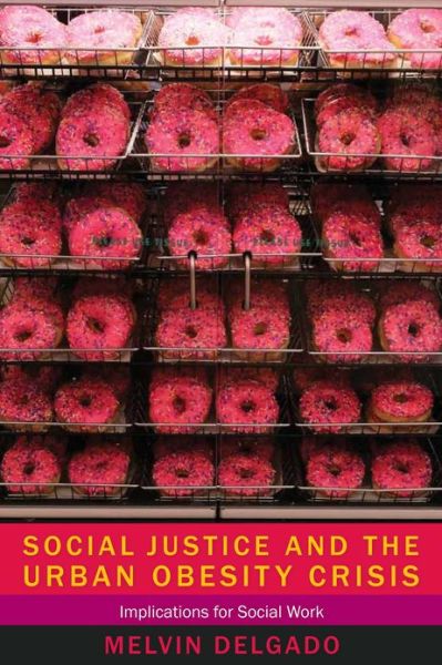 Cover for Melvin Delgado · Social Justice and the Urban Obesity Crisis: Implications for Social Work (Paperback Book) (2013)