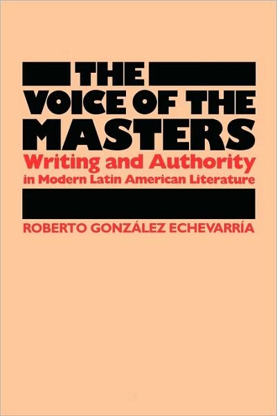 Cover for Roberto Gonzalez Echevarria · The Voice of the Masters: Writing and Authority in Modern Latin American Literature - LLILAS Latin American Monograph Series (Taschenbuch) (1985)