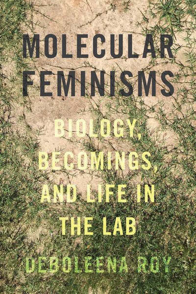 Cover for Deboleena Roy · Molecular Feminisms: Biology, Becomings, and Life in the Lab - Molecular Feminisms (Hardcover Book) (2018)