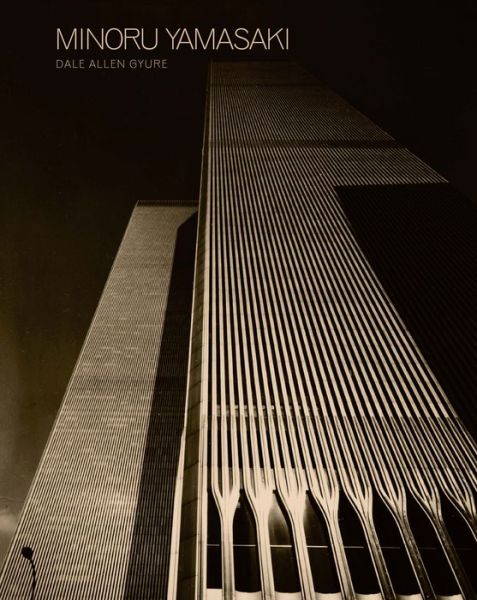 Cover for Dale Allen Gyure · Minoru Yamasaki: Humanist Architecture for a Modernist World (Hardcover Book) (2017)