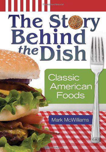 Cover for Mark McWilliams · The Story Behind the Dish: Classic American Foods (Hardcover Book) (2012)