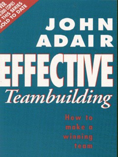 Effective Teambuilding: How to Make a Winning Team - John Adair - Książki - Pan Macmillan - 9780330298094 - 12 czerwca 1987