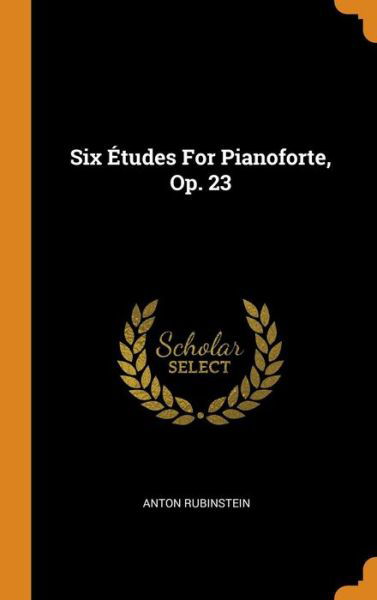 Cover for Anton Rubinstein · Six Études For Pianoforte, Op. 23 (Hardcover Book) (2018)
