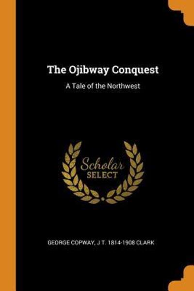 Cover for George Copway · The Ojibway Conquest: A Tale of the Northwest (Paperback Book) (2018)