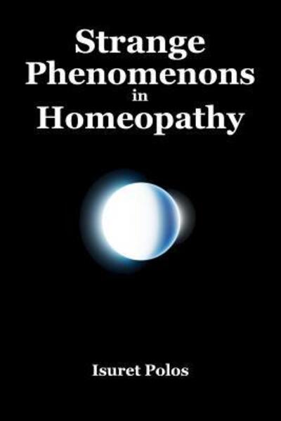 Cover for Isuret Polos · Strange Phenomenons in Homeopathy (Taschenbuch) (2018)