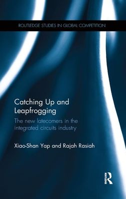 Cover for Yap, Xiao-Shan (EAWAG Aquatic Research, Switzerland) · Catching Up and Leapfrogging: The new latecomers in the integrated circuits industry - Routledge Studies in Global Competition (Paperback Book) (2019)