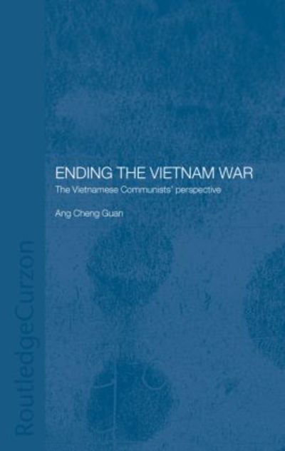 Cover for Ang Cheng Guan · Ending the Vietnam War: The Vietnamese Communists' Perspective - Routledge Studies in the Modern History of Asia (Hardcover Book) (2003)