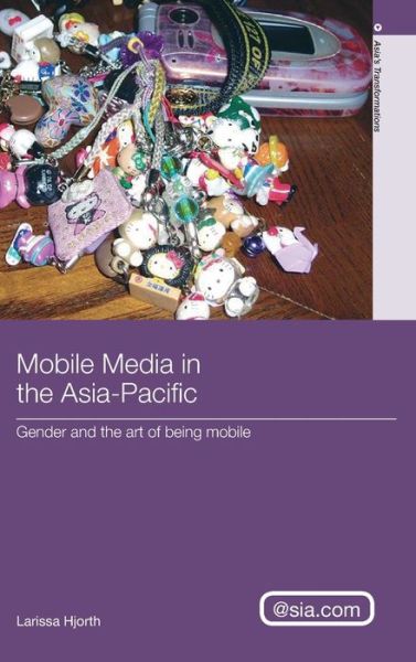 Cover for Hjorth, Larissa (RMIT University, Australia) · Mobile Media in the Asia-Pacific: Gender and The Art of Being Mobile - Asia's Transformations / Asia.com (Hardcover Book) (2008)