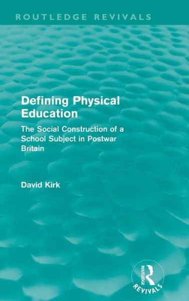 Cover for David Kirk · Defining Physical Education (Routledge Revivals): The Social Construction of a School Subject in Postwar Britain - Routledge Revivals (Hardcover Book) (2011)