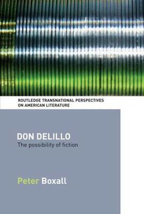 Cover for Boxall, Peter (University of Sussex, UK) · Don DeLillo: The Possibility of Fiction - Routledge Transnational Perspectives on American Literature (Paperback Book) (2012)