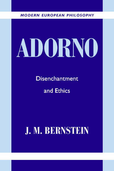 Cover for Bernstein, J. M. (New School for Social Research, New York) · Adorno: Disenchantment and Ethics - Modern European Philosophy (Paperback Book) (2001)