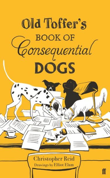 Cover for Christopher Reid · Old Toffer's Book of Consequential Dogs (Hardcover Book) [Main edition] (2018)