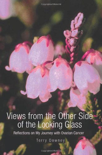 Cover for Terry Downey · Views from the Other Side of the Looking Glass: Reflections on My Journey with Ovarian Cancer (Pocketbok) (2005)