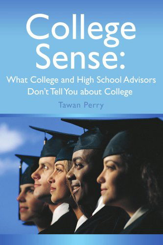 Cover for Tawan Perry · College Sense: What College and High School Advisors Don't Tell You About College: What College and High School Advisors Don?t Tell You About College (Pocketbok) (2008)