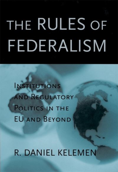 The Rules of Federalism: Institutions and Regulatory Politics in the EU and Beyond - R. Daniel Kelemen - Books - Harvard University Press - 9780674013094 - April 30, 2004