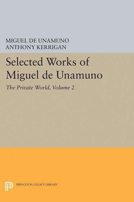 Cover for Miguel de Unamuno · Selected Works of Miguel de Unamuno, Volume 2: The Private World - Princeton Legacy Library (Innbunden bok) (2017)