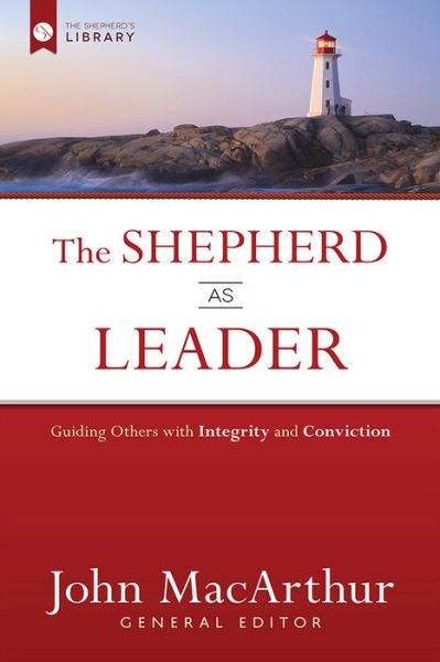 The Shepherd as Leader: Guiding Others with Integrity and Conviction - Shepherd's Library - John MacArthur - Books - Harvest House Publishers,U.S. - 9780736962094 - March 1, 2016