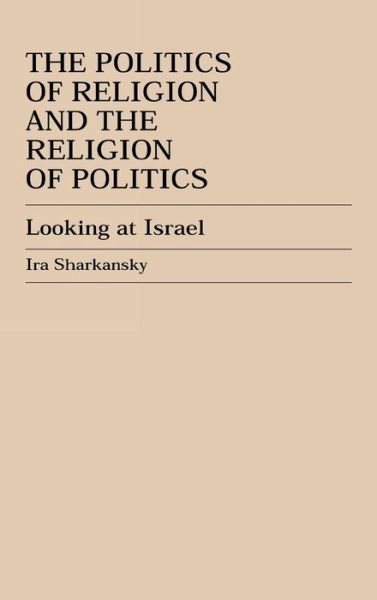 Cover for Ira Sharkansky · The Politics of Religion and the Religion of Politics: Looking at Israel (Hardcover Book) (2000)