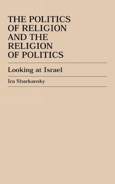 The Politics of Religion and the Religion of Politics: Looking at Israel - Ira Sharkansky - Books - Bloomsbury Publishing Plc - 9780739101094 - April 26, 2000
