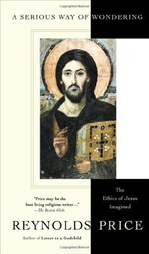 Cover for Reynolds Price · A Serious Way of Wondering: the Ethics of Jesus Imagined (Paperback Bog) [Reprint edition] (2006)