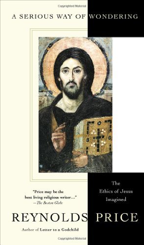 A Serious Way of Wondering: the Ethics of Jesus Imagined - Reynolds Price - Livres - Scribner - 9780743230094 - 27 juin 2006