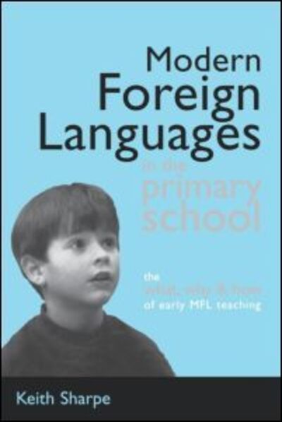 Cover for Keith Sharpe · Modern Foreign Languages in the Primary School: The What, Why and How of Early MFL Teaching (Paperback Book) (2001)