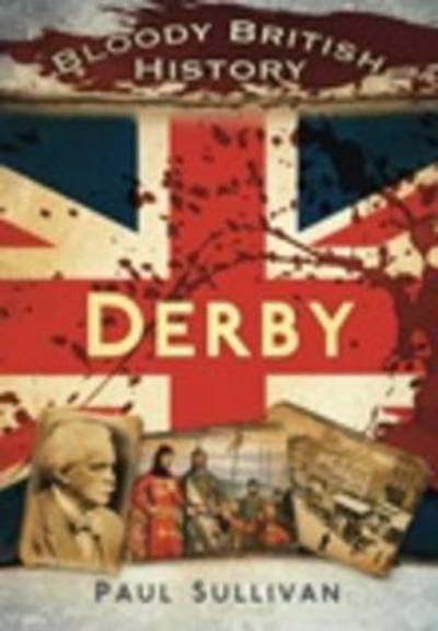 Cover for Paul Sullivan · Bloody British History Derby (Paperback Book) (2011)