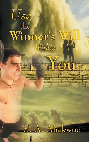 Use the Winner's Will Within You - S. A. Abakwue - Bücher - Authorhouse - 9780759662094 - 1. Dezember 2002