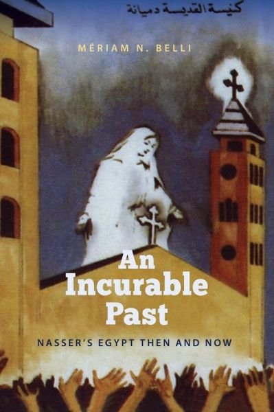 Cover for Meriam N. Belli · An Incurable Past: Nasser's Egypt Then and Now (Paperback Book) (2017)