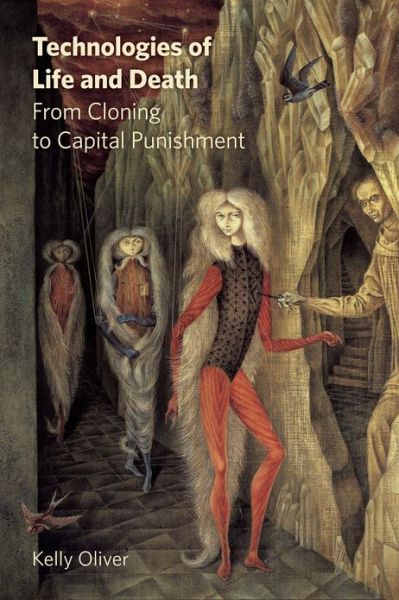 Technologies of Life and Death: From Cloning to Capital Punishment - Kelly Oliver - Books - Fordham University Press - 9780823251094 - June 5, 2013