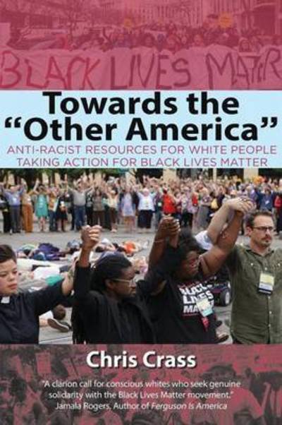 Cover for Chris Crass · Towards the Other America: Anti-Racist Resources for White People Taking Action for Black Lives Matter (Paperback Book) (2015)
