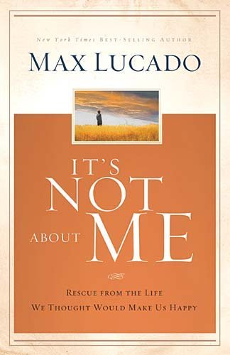 It's Not About Me: Rescue from the Life We Thought Would Make Us Happy - Max Lucado - Książki - Thomas Nelson - 9780849947094 - 2 maja 2011