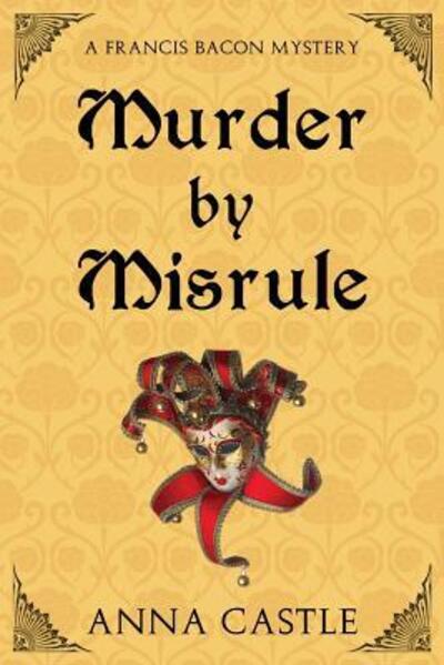 Cover for Anna Castle · Murder by Misrule : A Francis Bacon Mystery (Paperback Book) (2015)