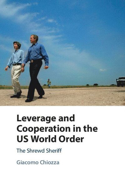 Cover for Chiozza, Giacomo (American University of Sharjah, United Arab Emirates) · Leverage and Cooperation in the US World Order: The Shrewd Sheriff (Taschenbuch) (2025)