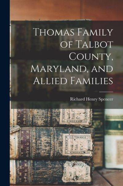 Cover for Richard Henry 1833-1920 Spencer · Thomas Family of Talbot County, Maryland, and Allied Families (Book) (2022)