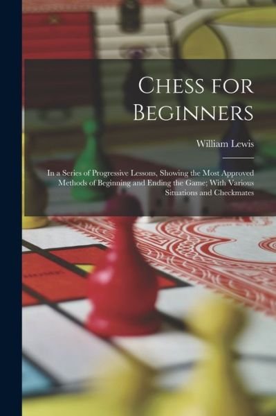 Chess for Beginners - William Lewis - Books - Creative Media Partners, LLC - 9781015831094 - October 27, 2022