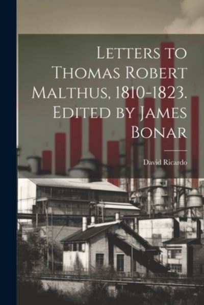 Cover for David Ricardo · Letters to Thomas Robert Malthus, 1810-1823. Edited by James Bonar (Bok) (2023)