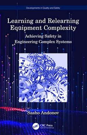 Cover for Sasho Andonov · Learning and Relearning Equipment Complexity: Achieving Safety in Engineering Complex Systems - Developments in Quality and Safety (Paperback Book) (2024)