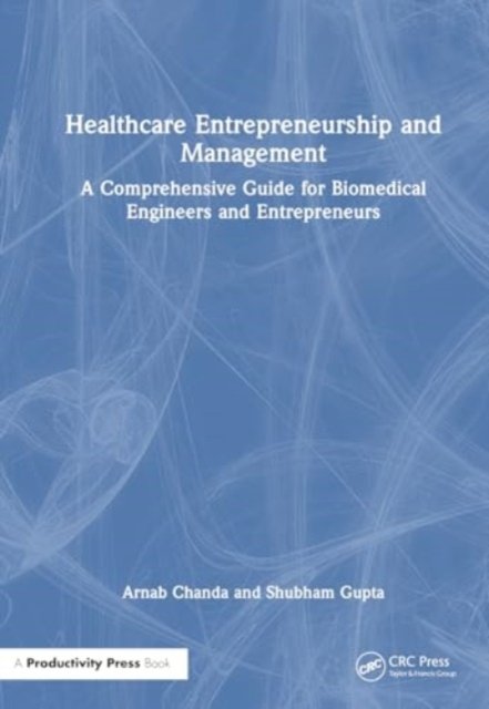 Cover for Arnab Chanda · Healthcare Entrepreneurship and Management: A Comprehensive Guide for Biomedical Engineers and Entrepreneurs (Innbunden bok) (2024)